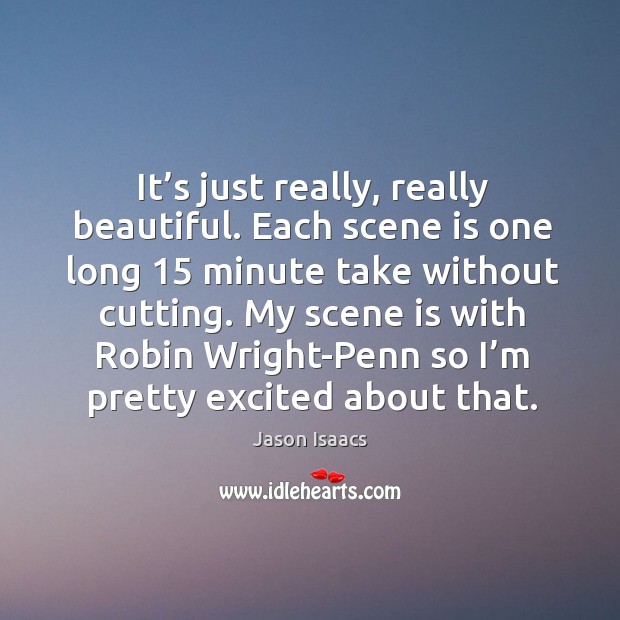 It’s just really, really beautiful. Each scene is one long 15 minute take without cutting. Jason Isaacs Picture Quote