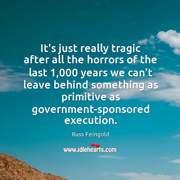 It’s just really tragic after all the horrors of the last 1,000 years Russ Feingold Picture Quote