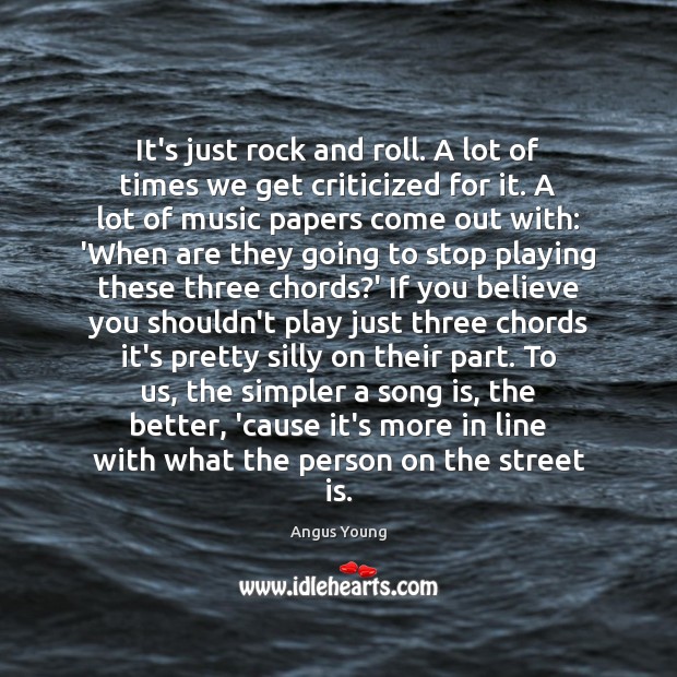 It’s just rock and roll. A lot of times we get criticized Angus Young Picture Quote