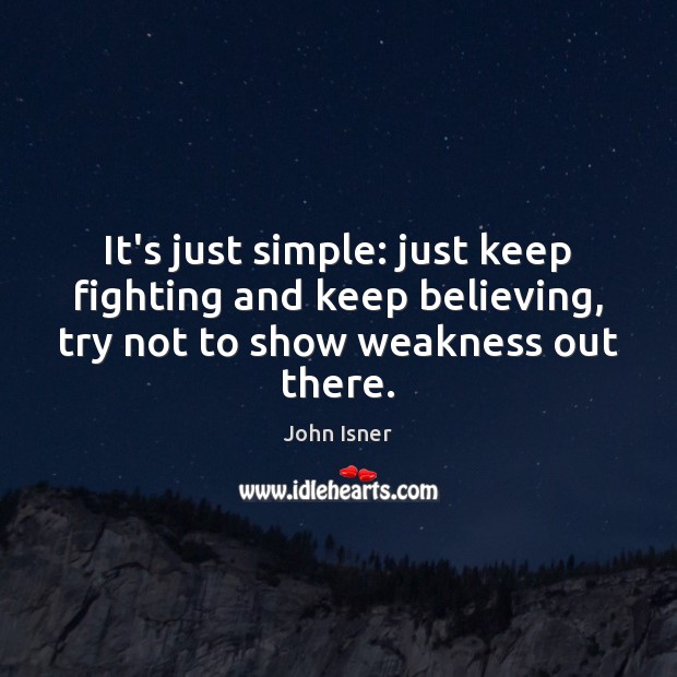 It’s just simple: just keep fighting and keep believing, try not to John Isner Picture Quote