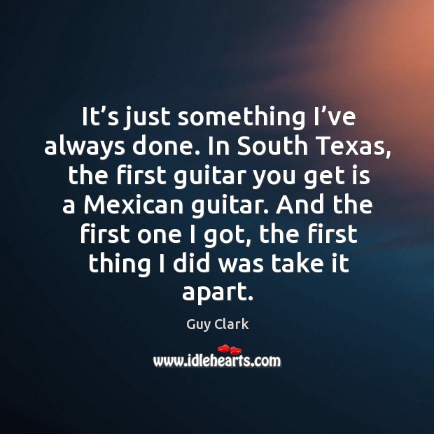 It’s just something I’ve always done. Guy Clark Picture Quote