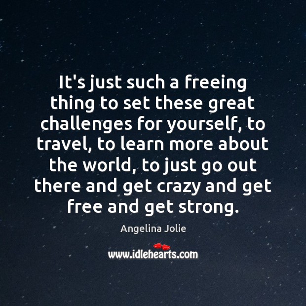 It’s just such a freeing thing to set these great challenges for Angelina Jolie Picture Quote