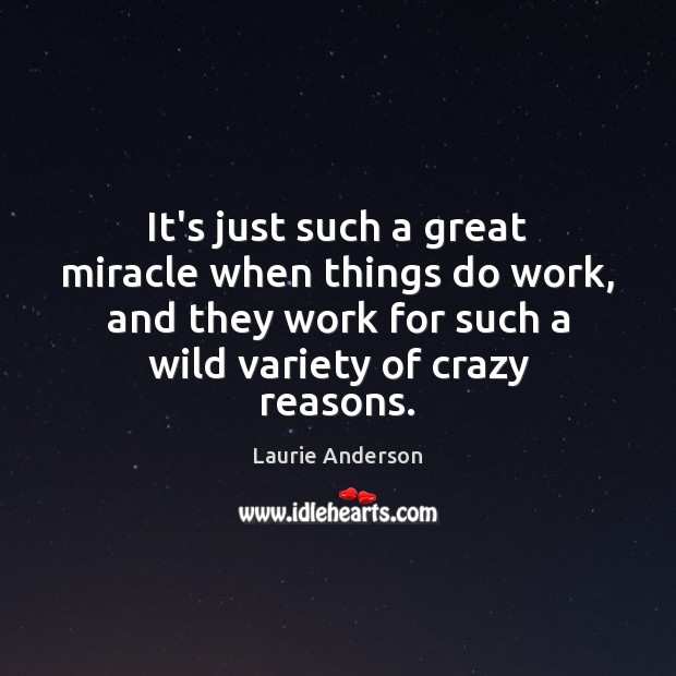 It’s just such a great miracle when things do work, and they Laurie Anderson Picture Quote