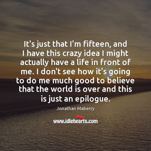 It’s just that I’m fifteen, and I have this crazy idea I Jonathan Maberry Picture Quote