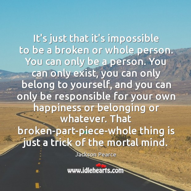 It’s just that it’s impossible to be a broken or whole person. Jackson Pearce Picture Quote