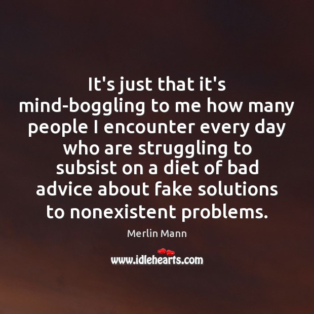 It’s just that it’s mind-boggling to me how many people I encounter Merlin Mann Picture Quote
