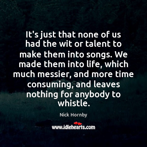 It’s just that none of us had the wit or talent to Nick Hornby Picture Quote