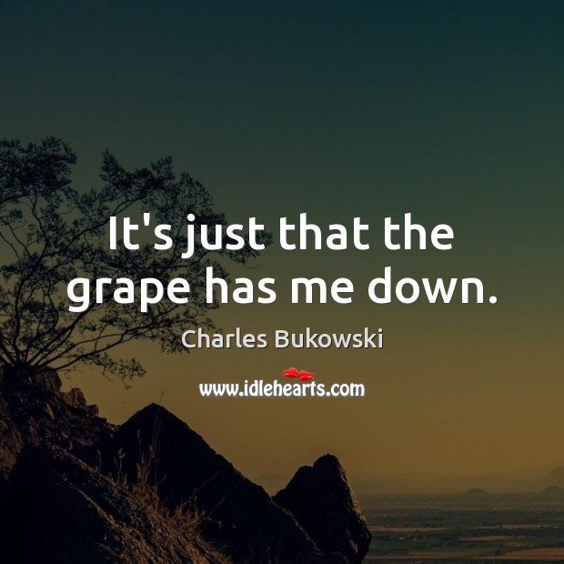 It’s just that the grape has me down. Image