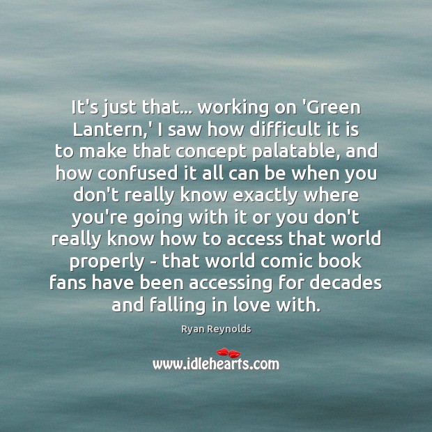 It’s just that… working on ‘Green Lantern,’ I saw how difficult Ryan Reynolds Picture Quote