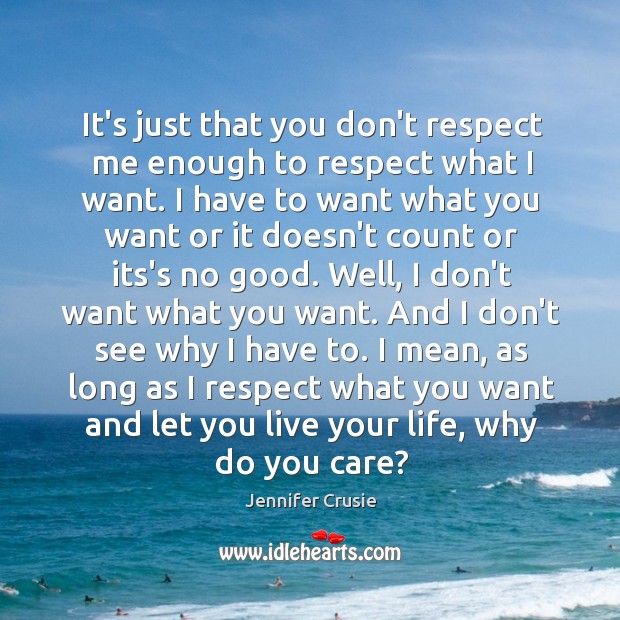 It’s just that you don’t respect me enough to respect what I Jennifer Crusie Picture Quote