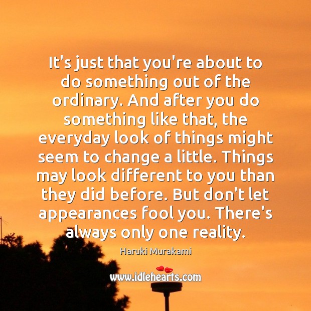It’s just that you’re about to do something out of the ordinary. Haruki Murakami Picture Quote