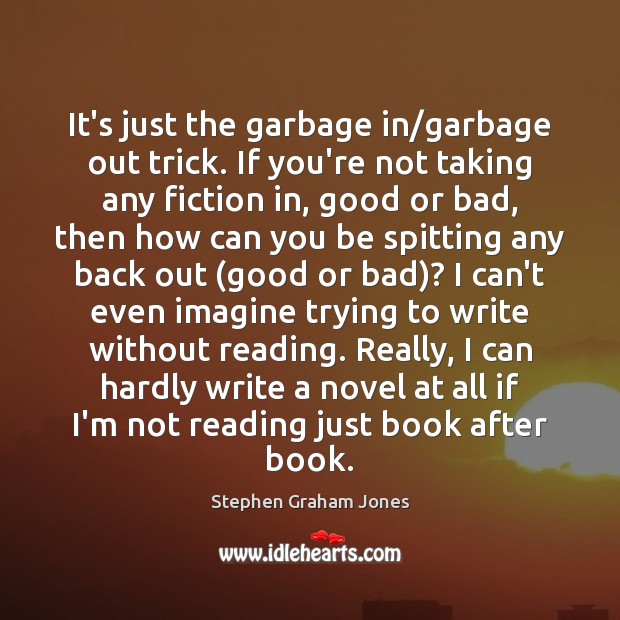 It’s just the garbage in/garbage out trick. If you’re not taking Stephen Graham Jones Picture Quote
