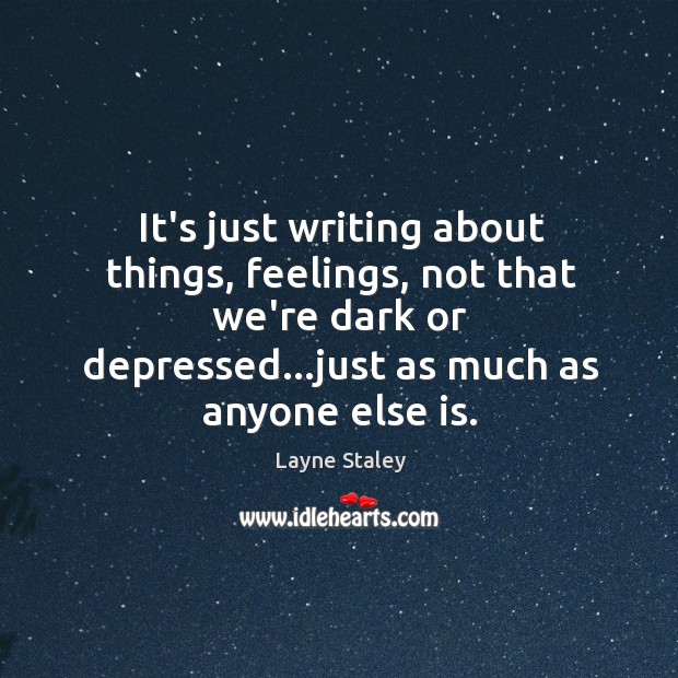 It’s just writing about things, feelings, not that we’re dark or depressed… Layne Staley Picture Quote