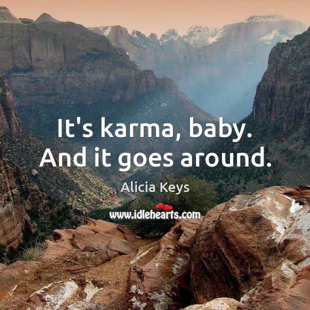 It’s karma, baby. And it goes around. Alicia Keys Picture Quote
