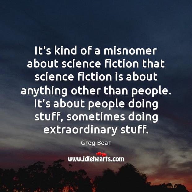 It’s kind of a misnomer about science fiction that science fiction is Greg Bear Picture Quote