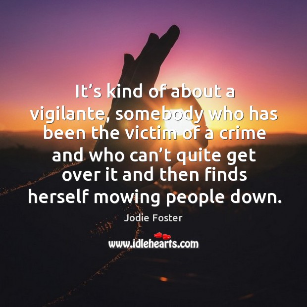 It’s kind of about a vigilante, somebody who has been the victim Crime Quotes Image
