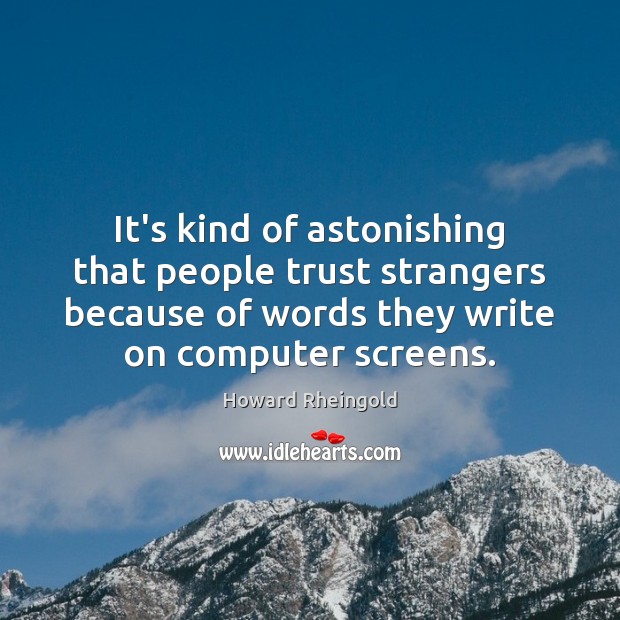 It’s kind of astonishing that people trust strangers because of words they Computers Quotes Image