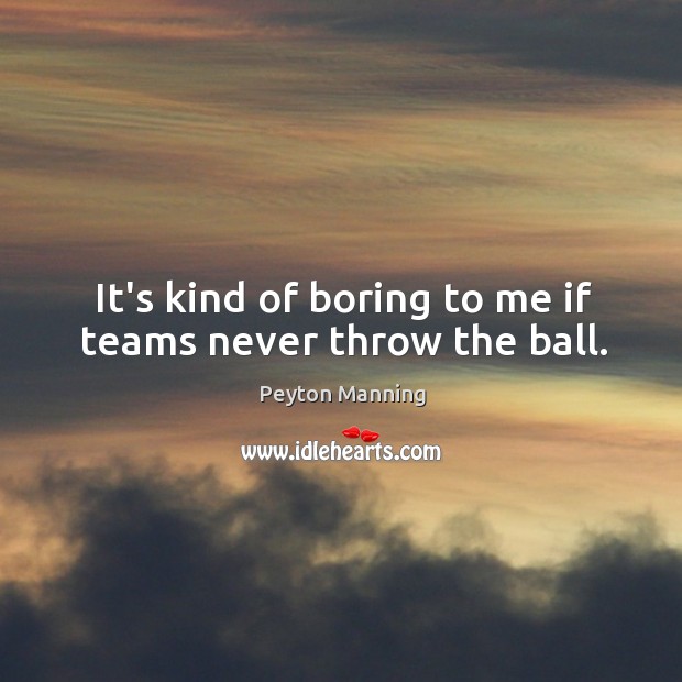 It’s kind of boring to me if teams never throw the ball. Image