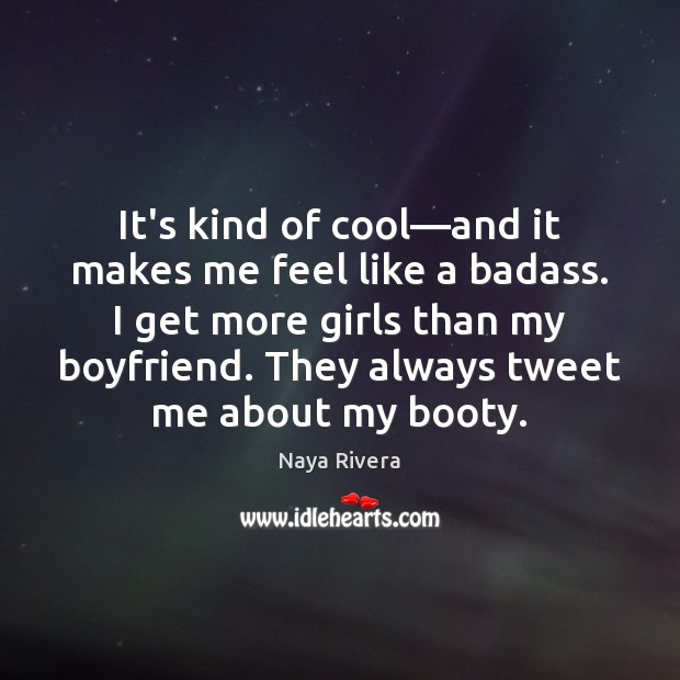 It’s kind of cool—and it makes me feel like a badass. Naya Rivera Picture Quote