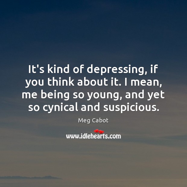 It’s kind of depressing, if you think about it. I mean, me Meg Cabot Picture Quote