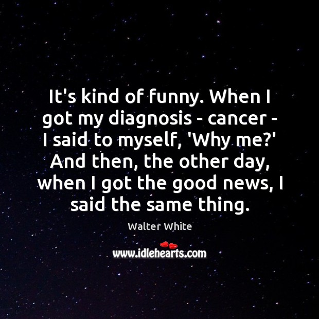 It’s kind of funny. When I got my diagnosis – cancer – Image