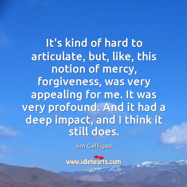 It’s kind of hard to articulate, but, like, this notion of mercy, Jim Gaffigan Picture Quote