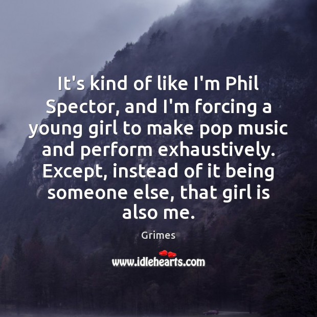It’s kind of like I’m Phil Spector, and I’m forcing a young Grimes Picture Quote