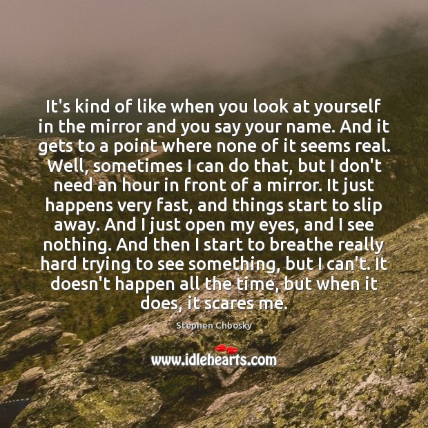 It’s kind of like when you look at yourself in the mirror Stephen Chbosky Picture Quote