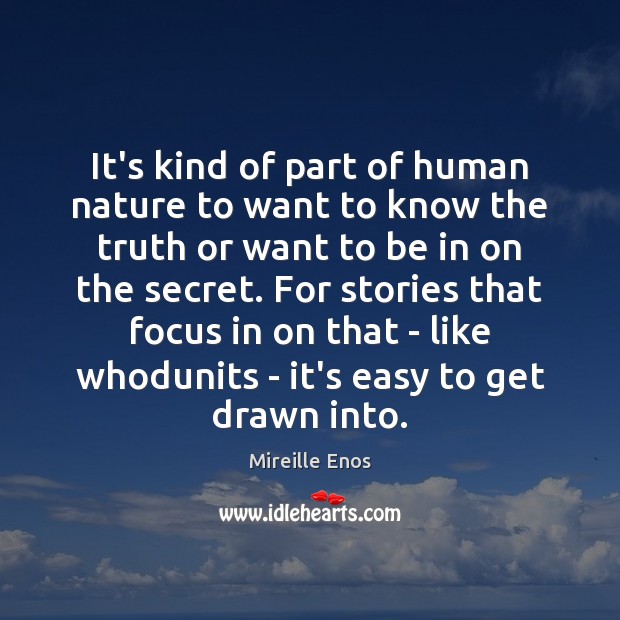 It’s kind of part of human nature to want to know the Mireille Enos Picture Quote