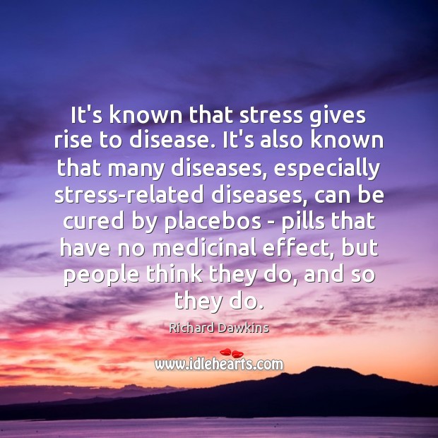 It’s known that stress gives rise to disease. It’s also known that Richard Dawkins Picture Quote