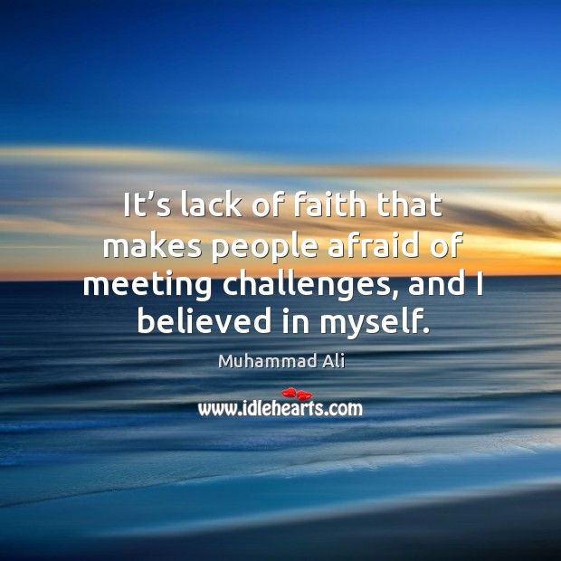 It’s lack of faith that makes people afraid of meeting challenges, and I believed in myself. Afraid Quotes Image