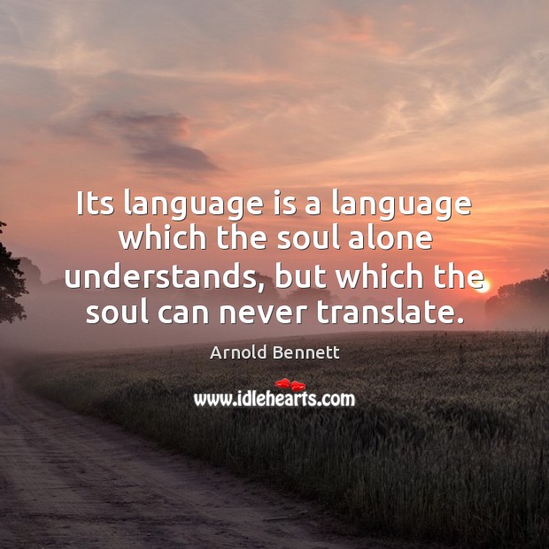 Its language is a language which the soul alone understands, but which Arnold Bennett Picture Quote
