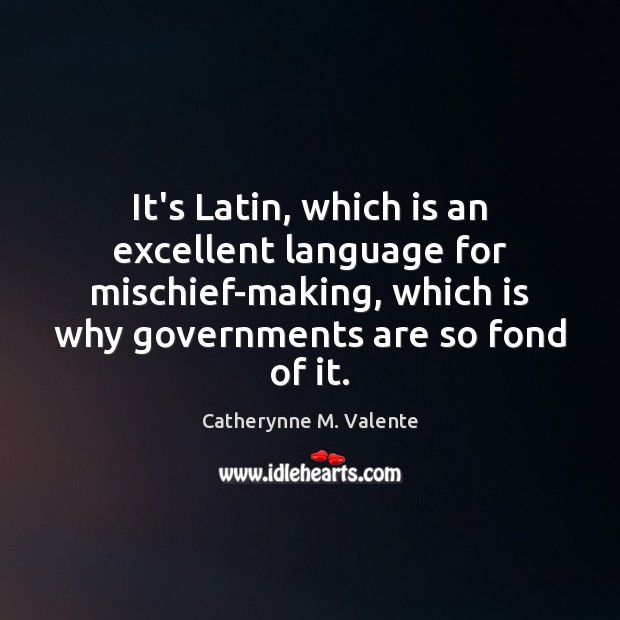 It’s Latin, which is an excellent language for mischief-making, which is why Catherynne M. Valente Picture Quote