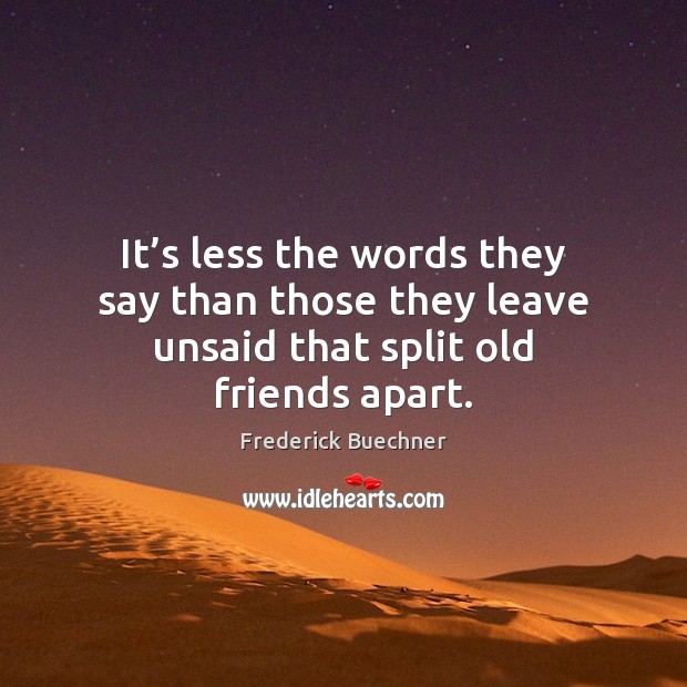 It’s less the words they say than those they leave unsaid that split old friends apart. Image