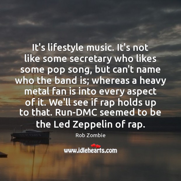 It’s lifestyle music. It’s not like some secretary who likes some pop Rob Zombie Picture Quote