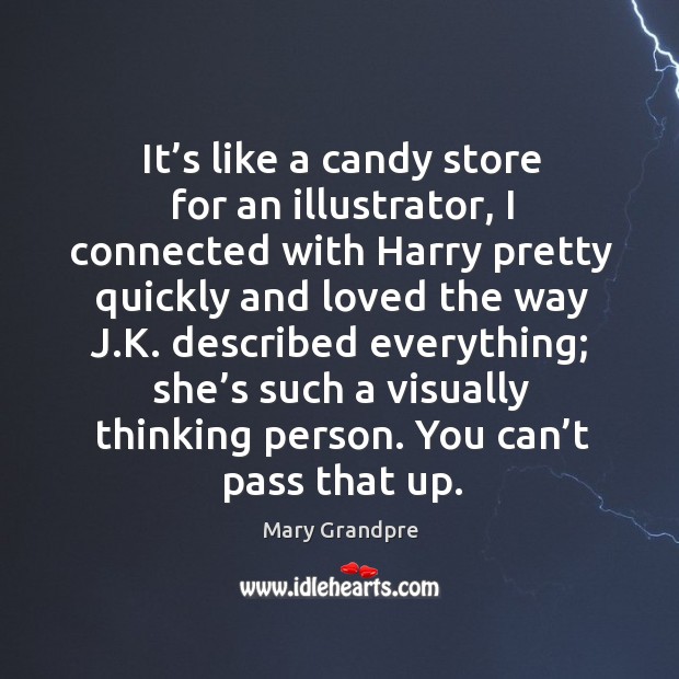 It’s like a candy store for an illustrator, I connected with harry pretty quickly and loved the way Mary Grandpre Picture Quote