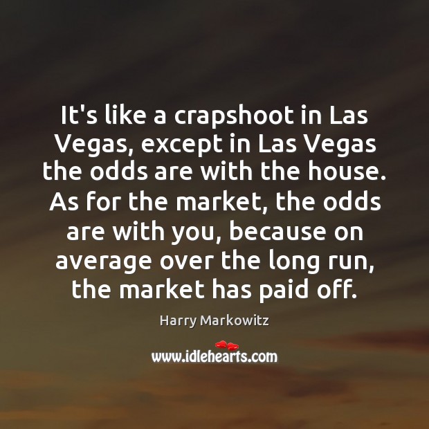It’s like a crapshoot in Las Vegas, except in Las Vegas the Harry Markowitz Picture Quote
