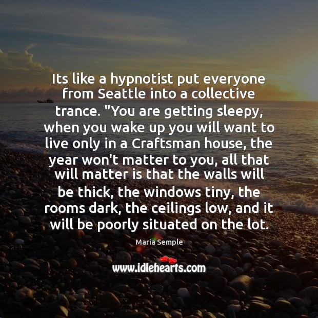 Its like a hypnotist put everyone from Seattle into a collective trance. “ Maria Semple Picture Quote