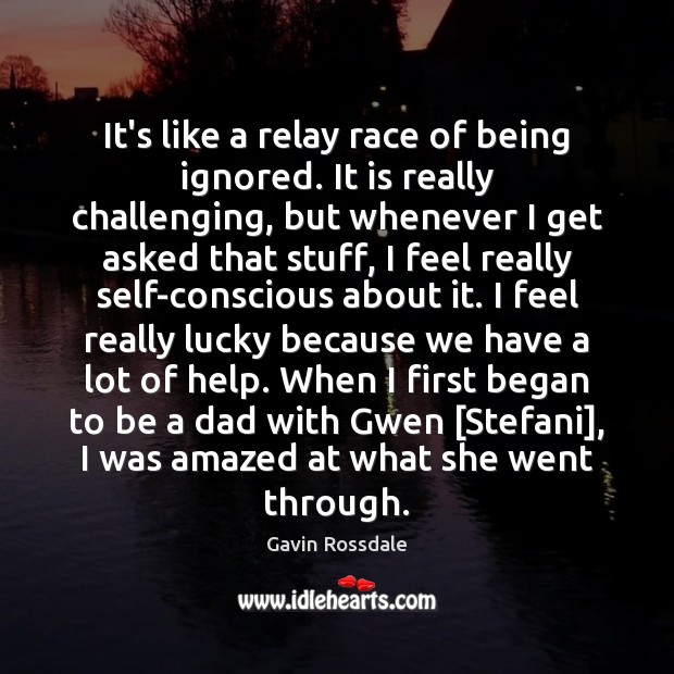 It’s like a relay race of being ignored. It is really challenging, Gavin Rossdale Picture Quote