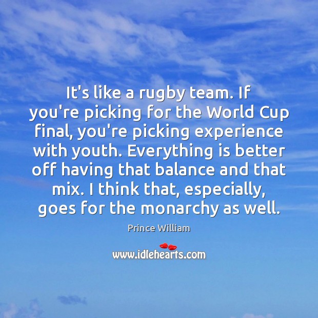 It’s like a rugby team. If you’re picking for the World Cup Prince William Picture Quote
