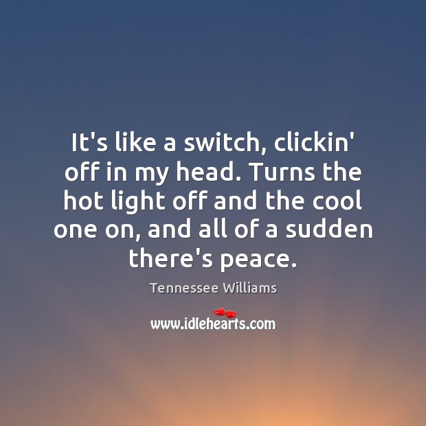 It’s like a switch, clickin’ off in my head. Turns the hot Tennessee Williams Picture Quote