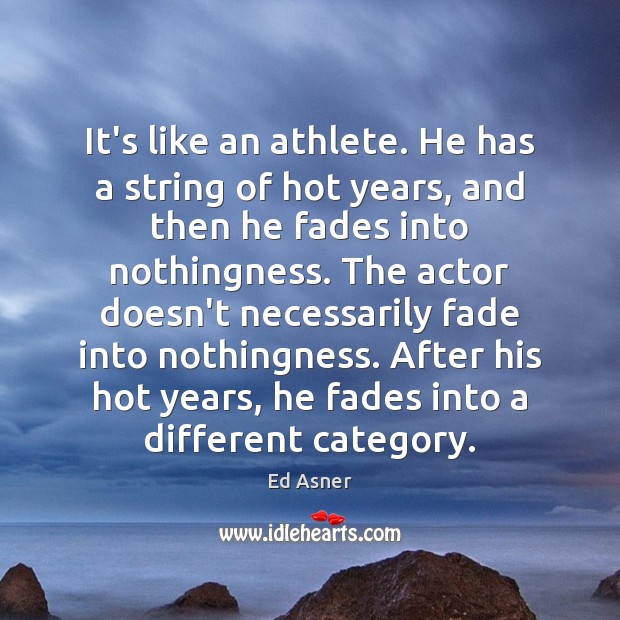 It’s like an athlete. He has a string of hot years, and Image