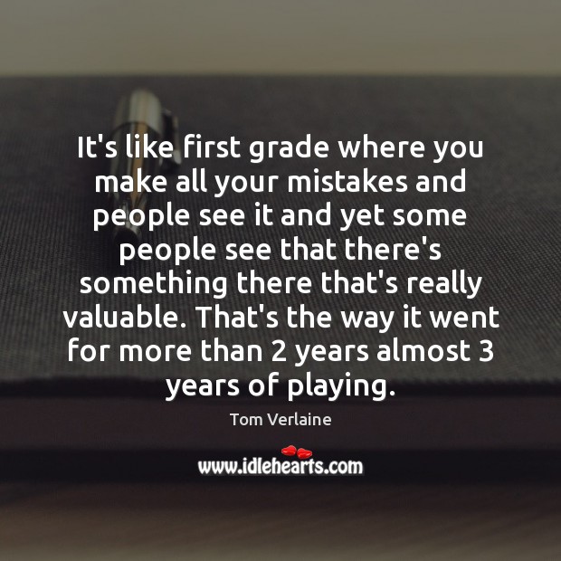 It’s like first grade where you make all your mistakes and people Image