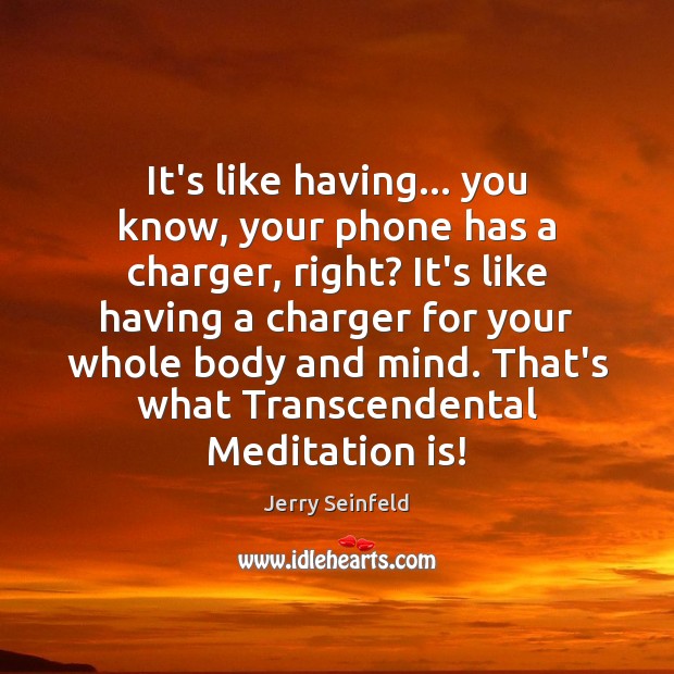 It’s like having… you know, your phone has a charger, right? It’s Jerry Seinfeld Picture Quote