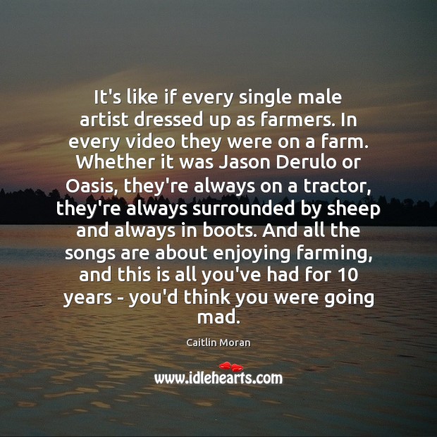 It’s like if every single male artist dressed up as farmers. In Farm Quotes Image
