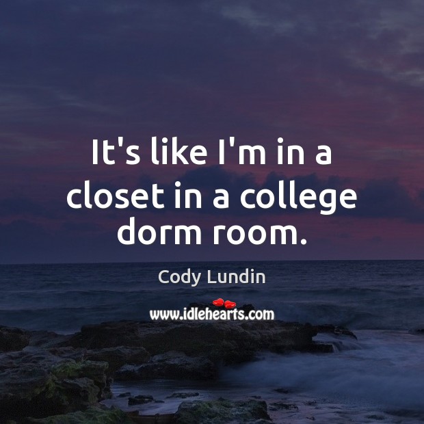 It’s like I’m in a closet in a college dorm room. Cody Lundin Picture Quote