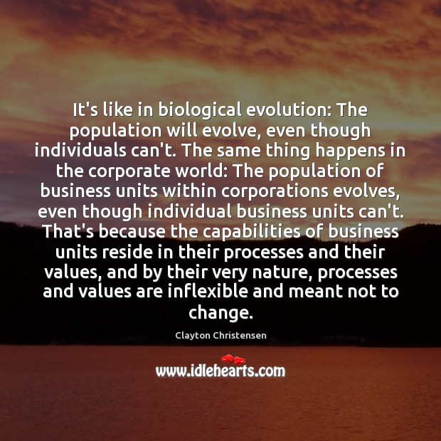 It’s like in biological evolution: The population will evolve, even though individuals Clayton Christensen Picture Quote
