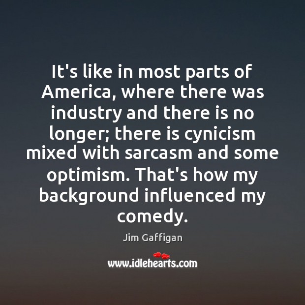 It’s like in most parts of America, where there was industry and Jim Gaffigan Picture Quote
