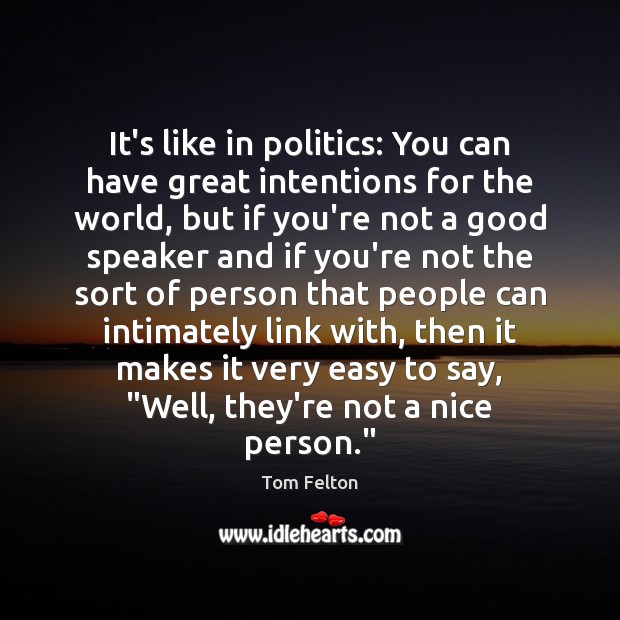 It’s like in politics: You can have great intentions for the world, Politics Quotes Image