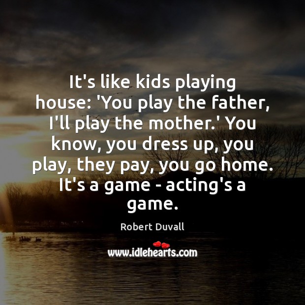 It’s like kids playing house: ‘You play the father, I’ll play the Robert Duvall Picture Quote